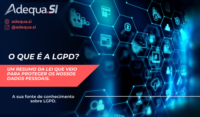 O que é a LGPD? Um resumo da Lei que veio para proteger os nossos dados pessoais.